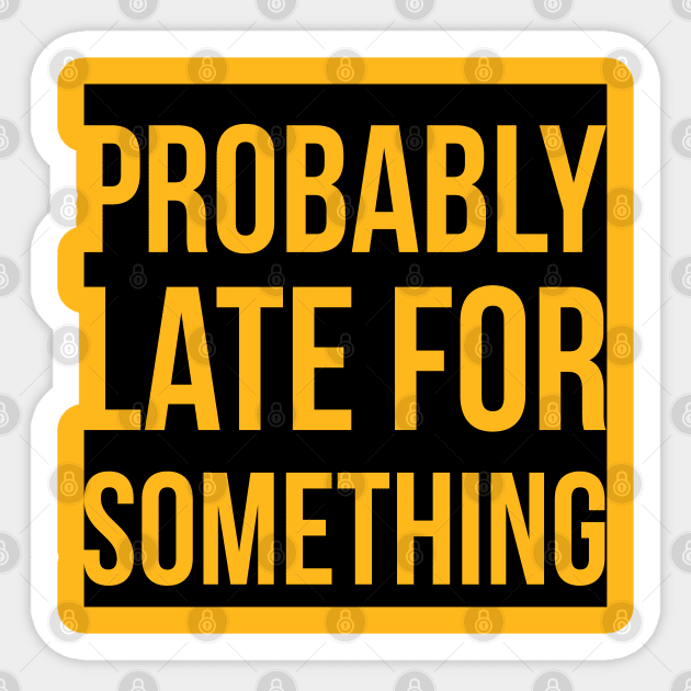 Probably Late For Something Sticker by GlossyArtTees